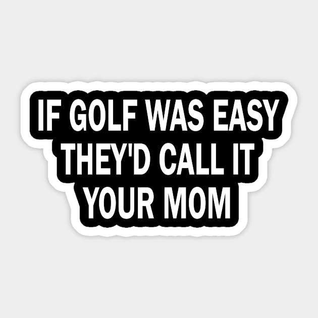 if golf was easy they'd call it your mom Sticker by style flourish